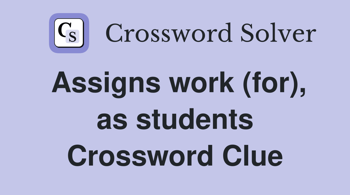 Assigns work (for), as students Crossword Clue Answers Crossword Solver